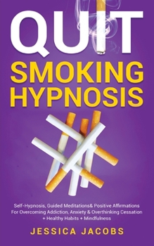 Paperback Quit Smoking Hypnosis: Self-Hypnosis, Guided Meditations& Positive Affirmations For Overcoming Addiction, Anxiety& Overthinking Cessation+ He Book