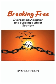 Paperback Breaking Free: Overcoming Addiction and Building a Life of Sobriety Book