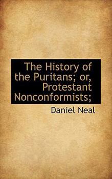 Paperback The History of the Puritans; Or, Protestant Nonconformists; Book