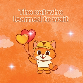 The Cat Who Learned to Wait (The little stories that help you grow)