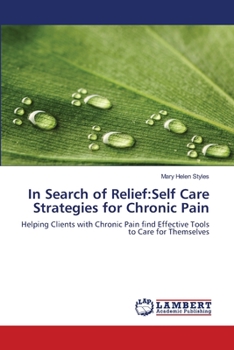 In Search of Relief:Self Care Strategies for Chronic Pain: Helping Clients with Chronic Pain find Effective Tools to Care for Themselves