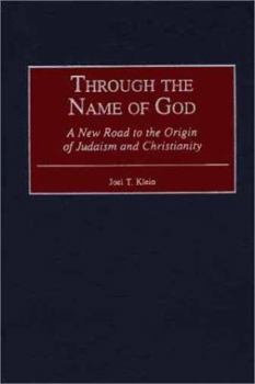 Hardcover Through the Name of God: A New Road to the Origin of Judaism and Christianity (Contributions to the Study of Religion) (Contributions to the Study of Religion, 64) Book