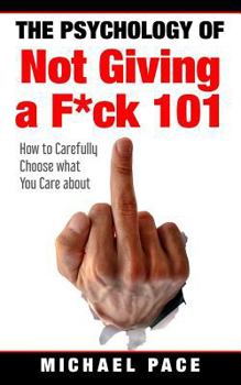 Paperback The Psychology Of Not Giving A F*ck 101: How To Carefully Choose What You Care About Book