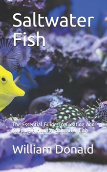 Paperback Saltwater Fish: The Essential Guide To Creating And Keeping A Healthy Saltwater Fish Book