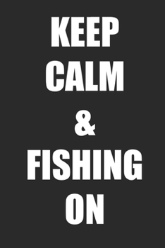 Paperback Keep Calm And Fishing On: A Blank Lined Journal For fisherman/sailor/angler to write anything about fishing experience and fishing schedule Book