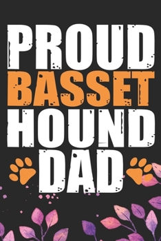 Proud Basset Hound Dad: Cool Basset Hound Dog Dad Journal Notebook - Basset Hound Puppy Lover Gifts - Funny Basset Hound Dog Notebook - Basset Hound Owner Gifts. 6 x 9 in 120 pages