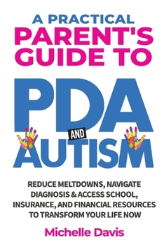 Paperback A Practical Parent's Guide to PDA and Autism: Reduce Meltdowns, Navigate Diagnosis & Access School, Insurance and Financial Resources to Transform You [Large Print] Book