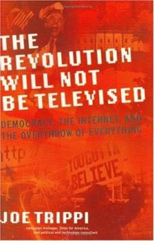 Hardcover The Revolution Will Not Be Televised: Democracy, the Internet, and the Overthrow of Everything Book