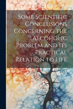 Paperback Some Scientific Conclusions Concerning the Alcoholic Problem and its Practical Relation to Life Book