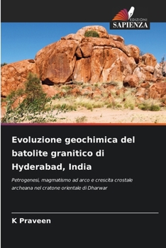 Evoluzione geochimica del batolite granitico di Hyderabad, India (Italian Edition)