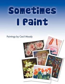 Paperback Sometimes I Paint: Paintings by Cecil Moody Book