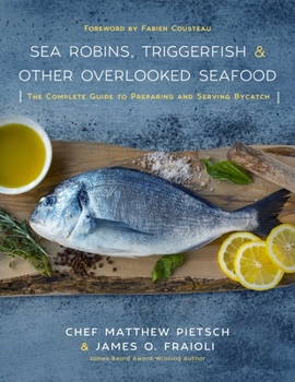 Hardcover Sea Robins, Triggerfish & Other Overlooked Seafood: The Complete Guide to Preparing and Serving Bycatch Book