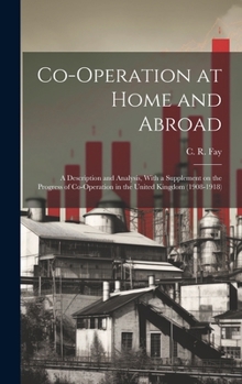 Hardcover Co-operation at Home and Abroad; a Description and Analysis, With a Supplement on the Progress of Co-operation in the United Kingdom (1908-1918) Book