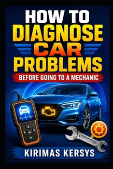 Paperback How to Diagnose Car Problems Before Going to a Mechanic: A Beginner-Friendly Guide to Warning Lights, Strange Noises, Starting Problems, Overheating, ... OBD-II Codes, and Common Car Faults Book