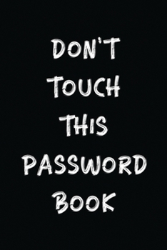 Paperback Don't Touch This Password Book: The Personal Internet Address & Password Logbook - Username & Password Keeper Book Journal with Alphabetized Tabs - Bl Book