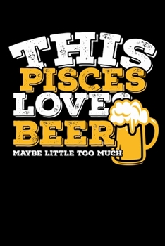 This Pisces Loves Beer Maybe Little Too Much Notebook: 100 Wide Ruled Lined Pages