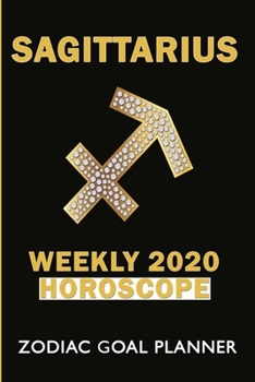 Sagittarius, Weekly 2020 Horoscope Zodiac Goal Planner: 52 Week Zodiac Goal Planner 2020 - Beautiful Astrological Horoscope Cover 12 Month ... Star Sign For Men Women Friends Boo