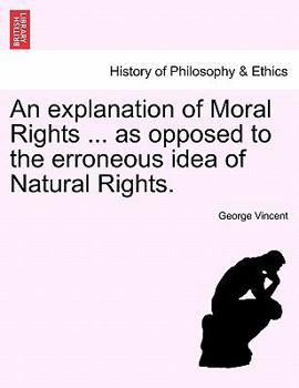 Paperback An Explanation of Moral Rights ... as Opposed to the Erroneous Idea of Natural Rights. Book