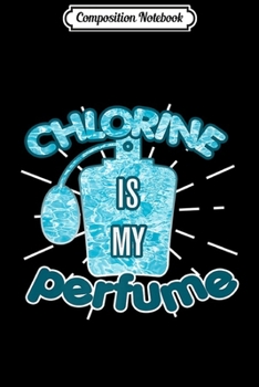 Paperback Composition Notebook: Chlorine Is My Perfume Funny Swimming Pool Swim Gift Premium Book