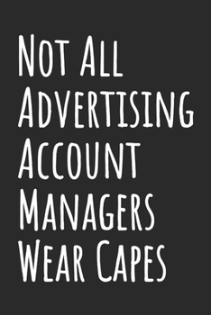 Not All Advertising Account Managers Wear Capes: Blank Lined Notebook