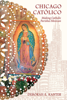 Paperback Chicago Católico: Making Catholic Parishes Mexican Book