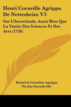 Paperback Henri Corneille Agrippa De Nettesheim V3: Sur L'Incertitude, Aussi Bien Que La Vanite Des Sciences Et Des Arts (1726) [French] Book