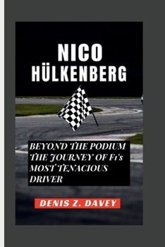 NICO HÜLKENBERG: BEYOND THE PODIUM THE JOURNEY OF F1's MOST TENACIOUS DRIVER