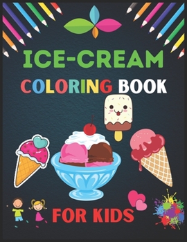 Ice Cream Coloring Book for Kids: A Cool, Funny & Stress Relief Ice Creams Designs to Color for Kids and Toddlers. Coloring Book for Primary kids, Boys and Gilrls who loves Ice Creams.