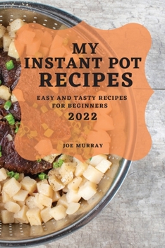 Paperback My Instant Pot Recipes 2022: Easy and Tasty Recipes for Beginners Book