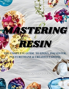 Paperback MASTERING RESIN The complete Guide to Epoxy, Polyester, Polyurethane and Creative Casting Book