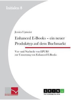 Paperback Enhanced E-Books - Ein neuer Produkttyp auf dem Buchmarkt: Vor- und Nachteile von EPUB 3 zur Umsetzung von Enhanced E-Books [German] Book