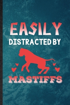 Easily Distracted by Mastiffs: Lined Notebook For Mastiff Lover. Funny Ruled Journal For Dog Mom Owner Vet. Unique Student Teacher Blank Composition/ Planner Great For Home School Office Writing