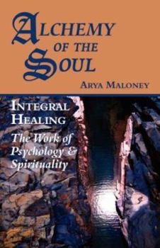 Alchemy of the Soul: Integral Healing: The Work of Psychology & Spirituality