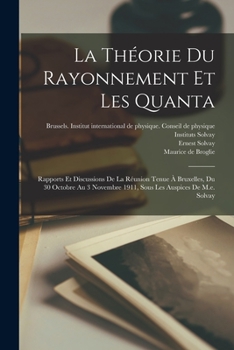 Paperback La Théorie Du Rayonnement Et Les Quanta: Rapports Et Discussions De La Réunion Tenue À Bruxelles, Du 30 Octobre Au 3 Novembre 1911, Sous Les Auspices [French] Book