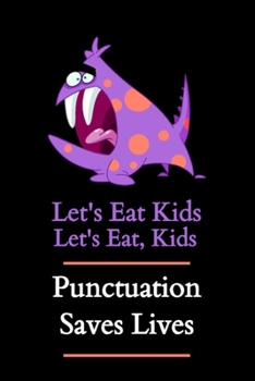 Let’s Eat Kids Punctuation Saves Lives: 6"x9" Notebook Journal Composition Book, Planner or Diary, 120 Lined Pages