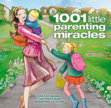 Paperback 1001 Little Parenting Miracles: Tips for Raising Children from Newborns to Teens Book