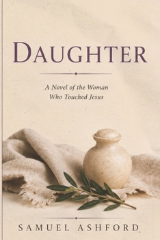 Daughter: A Novel of the Woman Who Touched Jesus