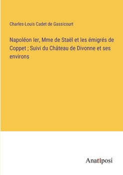 Paperback Napoléon Ier, Mme de Staël et les émigrés de Coppet; Suivi du Château de Divonne et ses environs [French] Book