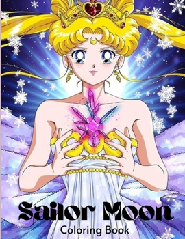 Sailor Moon Coloring Book: Coloring Book for Kids and Adults, An Amazing Coloring Book For Fans Of “Sailor Moon” To Get Into “Sailor Moon” .