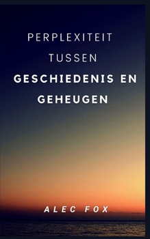 Perplexiteit Tussen Geschiedenis En Geheugen