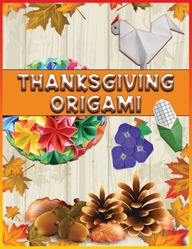 Paperback Thanksgiving Origami: 36 Thanksgiving Origami Ideas Holiday Origami Step-By-Step Instructions Book