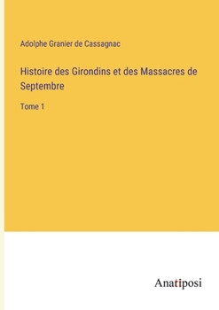 Paperback Histoire des Girondins et des Massacres de Septembre: Tome 1 [French] Book