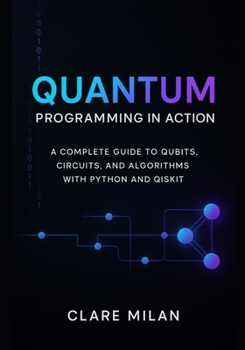 Paperback Quantum Programming in Action: A Complete Guide to Qubits, Circuits, and Algorithms with Python and Qiskit Book