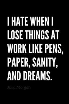 Paperback I Hate When I Lose Things At Work Like Pens, Paper, Sanity, And Dreams. - Funny Sarcastic Journal/Notebook: Funny Sarcastic Journal/Notebook 6x9 Book