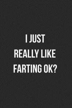 I Just Really Like Farting OK?: Funny Blank Lined Journal Fart Jokes Novelty Farting Gag Gift For Adults