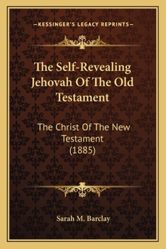 The Self-Revealing Jehovah of the Old Testament: The Christ of the New Testament