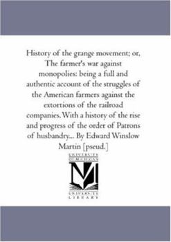 Paperback History of the Grange Movement; or, the Farmer'S War Against Monopolies: Being A Full and Authentic Account of the Struggles of the American Farmers A Book