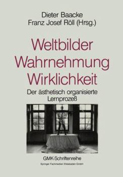 Weltbilder Wahrnehmung Wirklichkeit: Bildung ALS Asthetischer Lernprozess