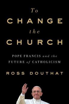 Hardcover To Change the Church: Pope Francis and the Future of Catholicism Book
