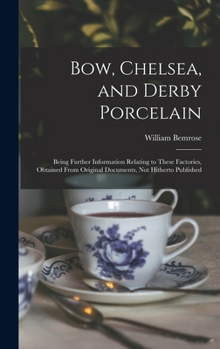 Hardcover Bow, Chelsea, and Derby Porcelain: Being Further Information Relating to These Factories, Obtained From Original Documents, not Hitherto Published Book